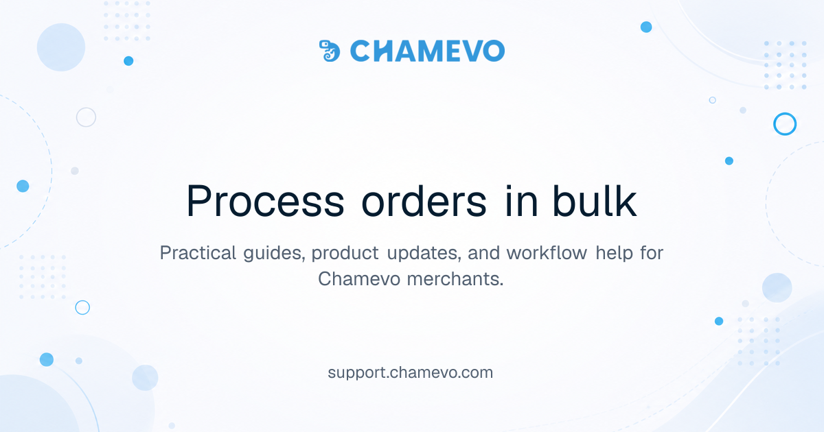 Process orders in bulk | Chamevo Support Center