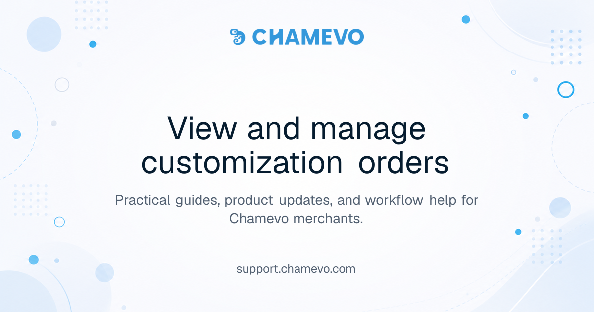 View and manage customization orders | Chamevo Support Center